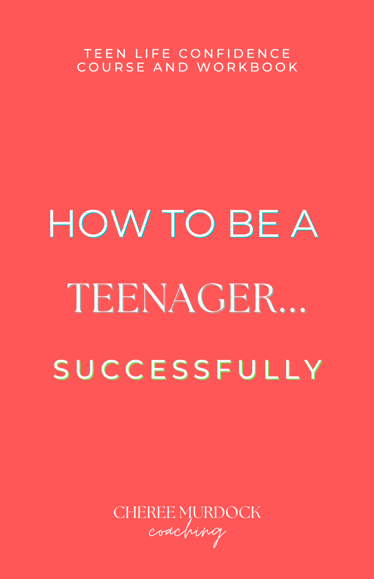 How To Be A Teenager... Successfully! Teen Life Confidence Course And Workbook